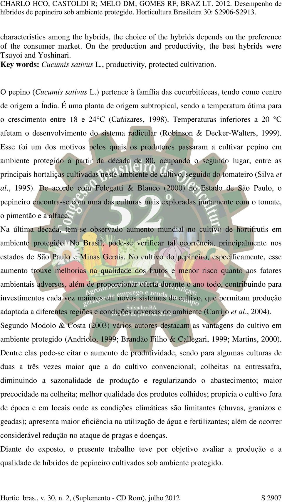 É uma planta de origem subtropical, sendo a temperatura ótima para o crescimento entre 18 e 24 C (Cañizares, 1998).