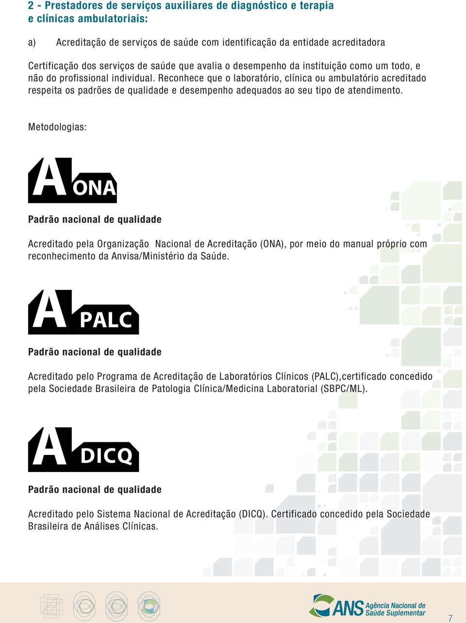 Reconhece que o laboratório, clínica ou ambulatório acreditado respeita os padrões de qualidade e desempenho adequados ao seu tipo de atendimento.