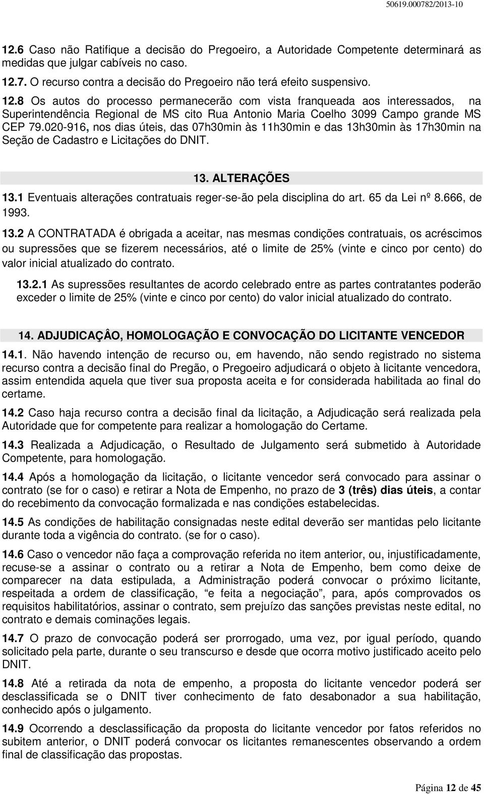 020-916, nos dias úteis, das 07h30min às 11h30min e das 13h30min às 17h30min na Seção de Cadastro e Licitações do DNIT. 13. ALTERAÇÕES 13.