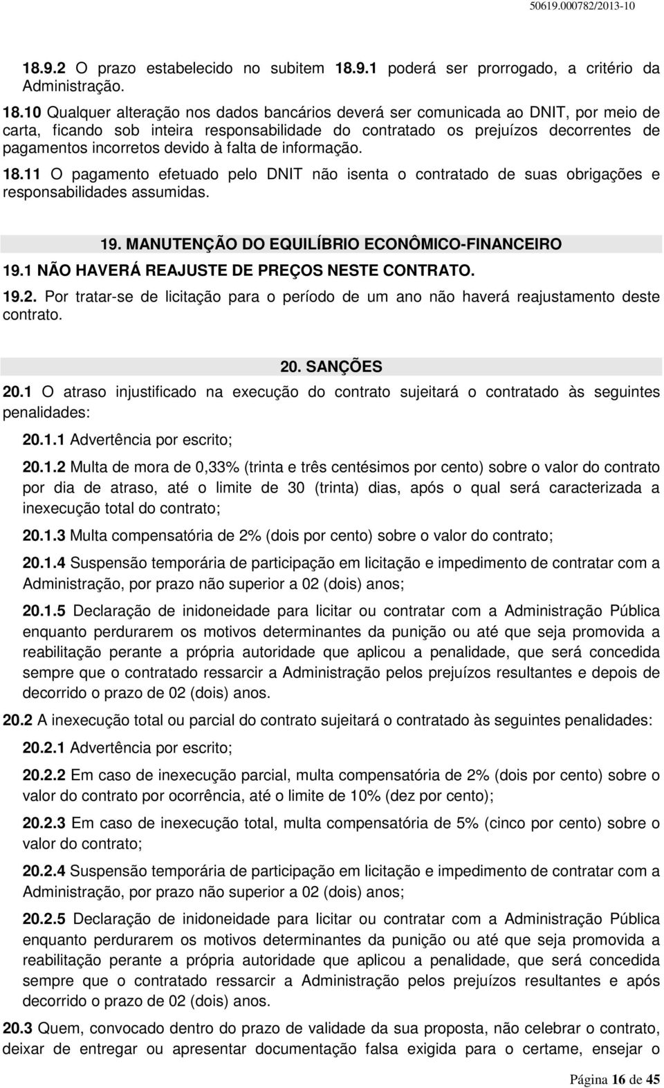 10 Qualquer alteração nos dados bancários deverá ser comunicada ao DNIT, por meio de carta, ficando sob inteira responsabilidade do contratado os prejuízos decorrentes de pagamentos incorretos devido