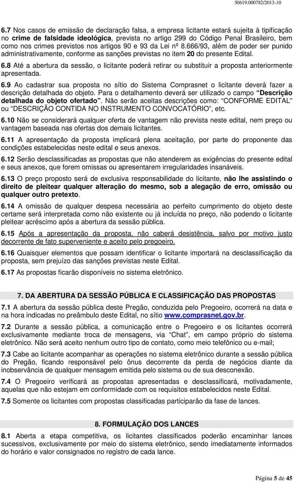 8 Até a abertura da sessão, o licitante poderá retirar ou substituir a proposta anteriormente apresentada. 6.