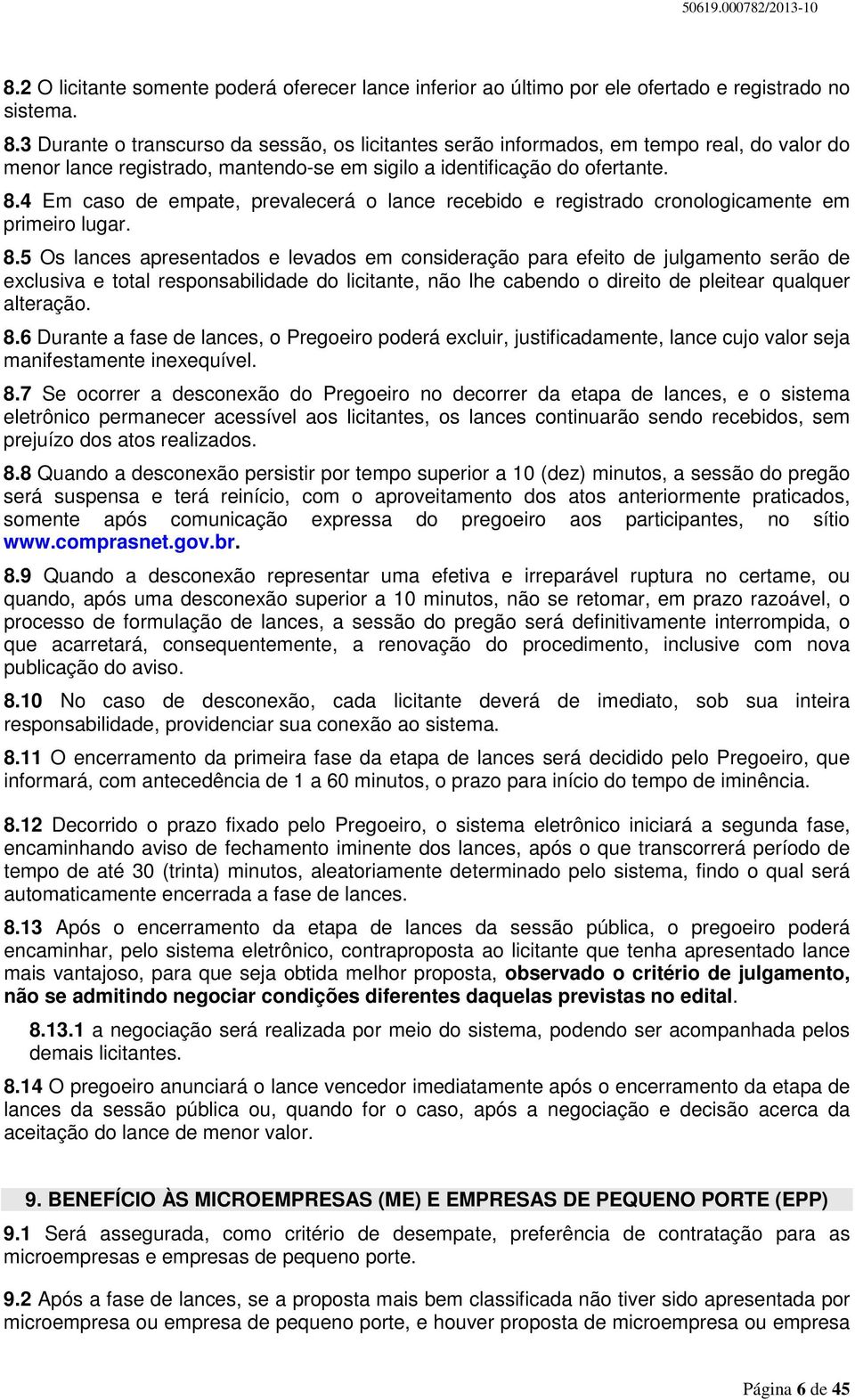 4 Em caso de empate, prevalecerá o lance recebido e registrado cronologicamente em primeiro lugar. 8.