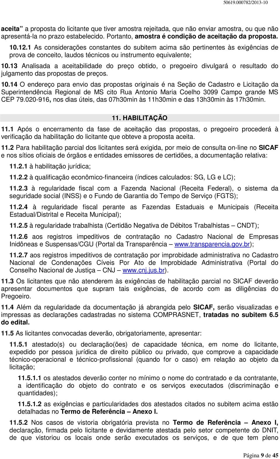 13 Analisada a aceitabilidade do preço obtido, o pregoeiro divulgará o resultado do julgamento das propostas de preços. 10.