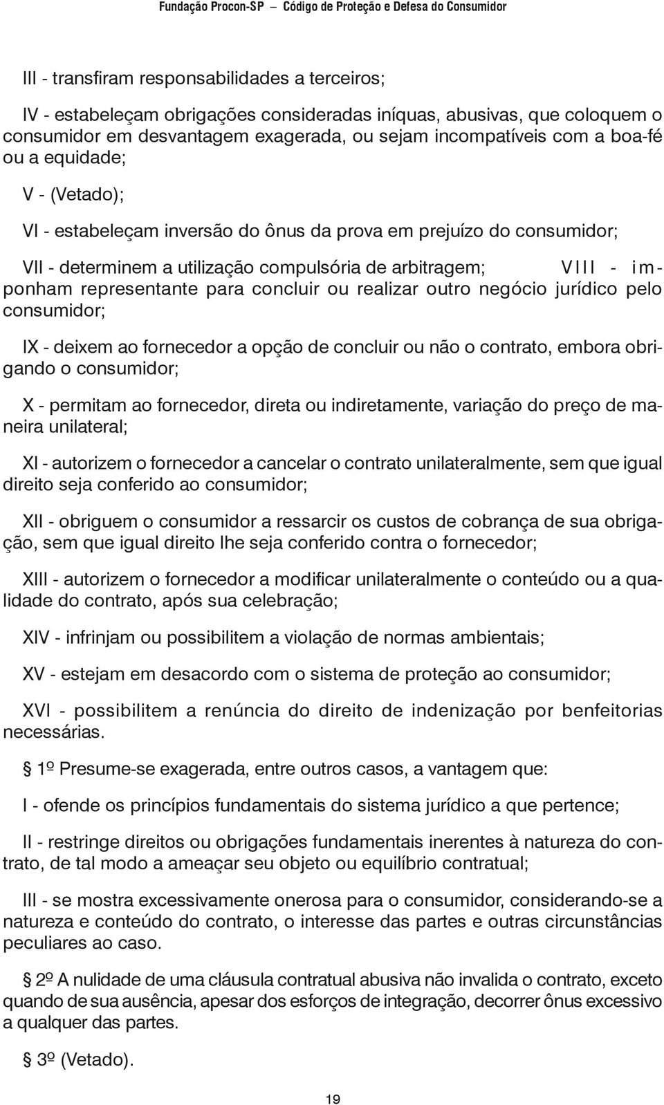 concluir ou realizar outro negócio jurídico pelo consumidor; IX - deixem ao fornecedor a opção de concluir ou não o contrato, embora obrigando o consumidor; X - permitam ao fornecedor, direta ou