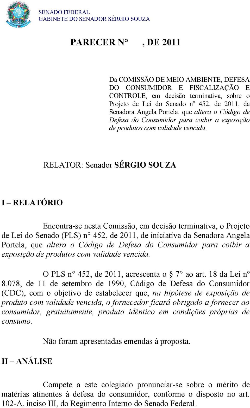 RELATOR: Senador SÉRGIO SOUZA I RELATÓRIO Encontra-se nesta Comissão, em decisão terminativa, o Projeto de Lei do Senado (PLS) n 452, de 2011, de iniciativa da Senadora Angela Portela,  O PLS n 452,