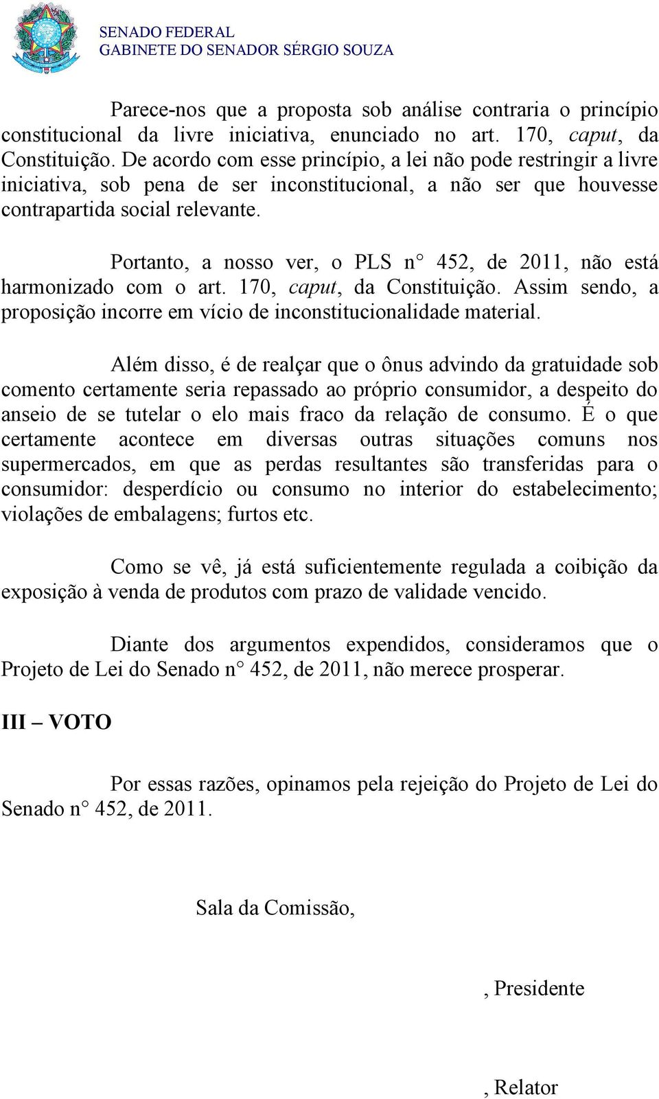 Portanto, a nosso ver, o PLS n 452, de 2011, não está harmonizado com o art. 170, caput, da Constituição. Assim sendo, a proposição incorre em vício de inconstitucionalidade material.