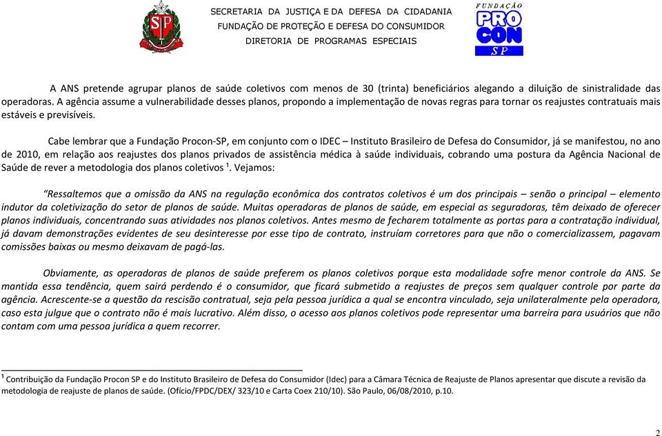Cabe lembrar que a Fundação Procon-SP, em conjunto com o IDEC Instituto Brasileiro de Defesa do Consumidor, já se manifestou, no ano de 2010, em relação aos reajustes dos planos privados de