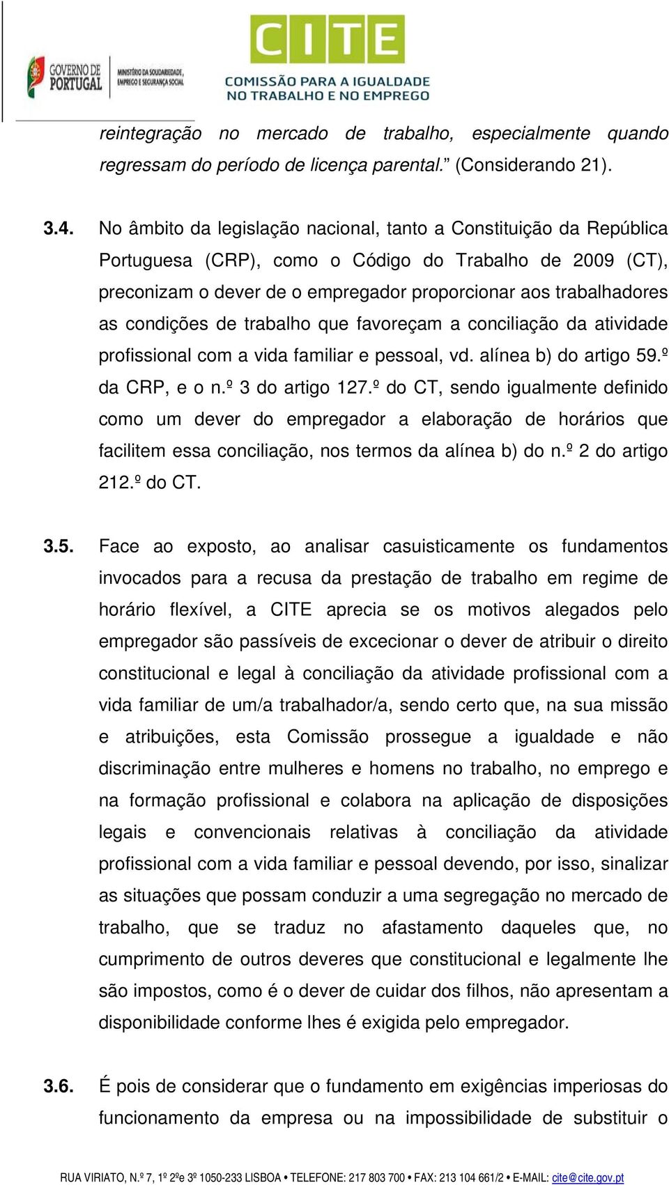 condições de trabalho que favoreçam a conciliação da atividade profissional com a vida familiar e pessoal, vd. alínea b) do artigo 59.º da CRP, e o n.º 3 do artigo 127.