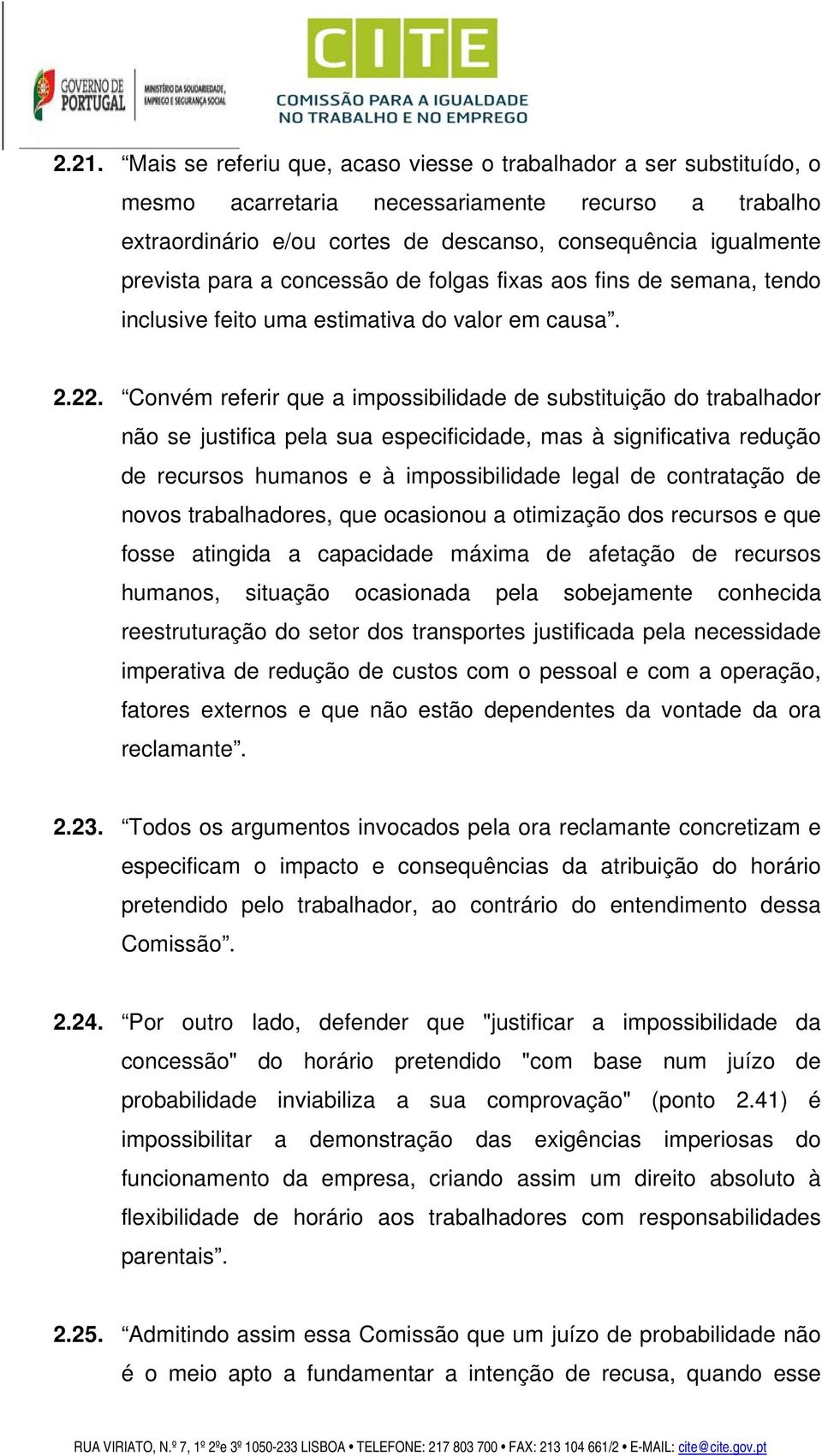 Convém referir que a impossibilidade de substituição do trabalhador não se justifica pela sua especificidade, mas à significativa redução de recursos humanos e à impossibilidade legal de contratação