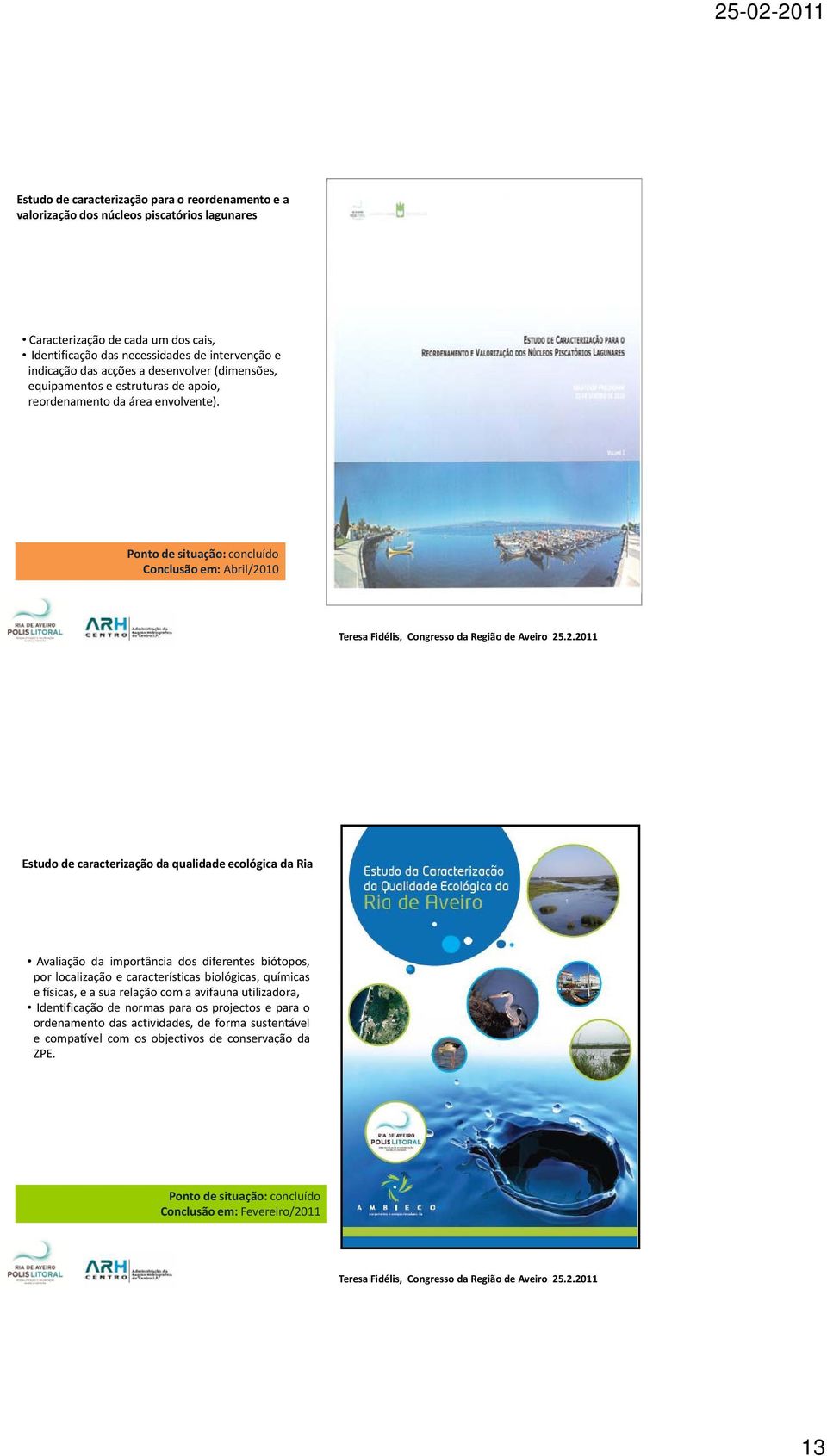 Ponto de situação: concluído Conclusão em: Abril/2010 Estudo de caracterização da qualidade ecológica da Ria Avaliação da importância dos diferentes biótopos, por localização e características