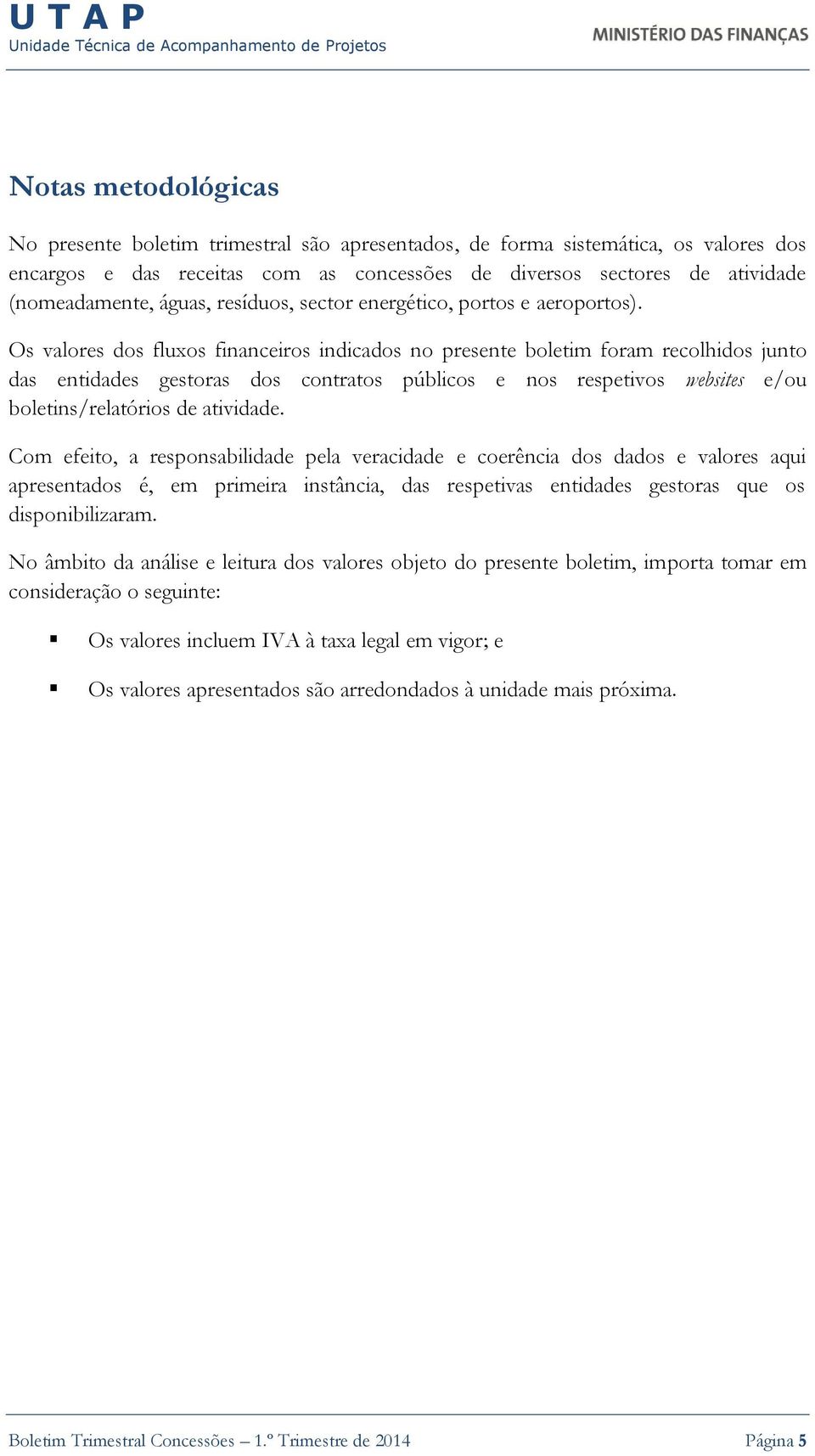 Os valores dos fluxos financeiros indicados no presente boletim foram recolhidos junto das entidades gestoras dos contratos públicos e nos respetivos websites e/ou boletins/relatórios de atividade.