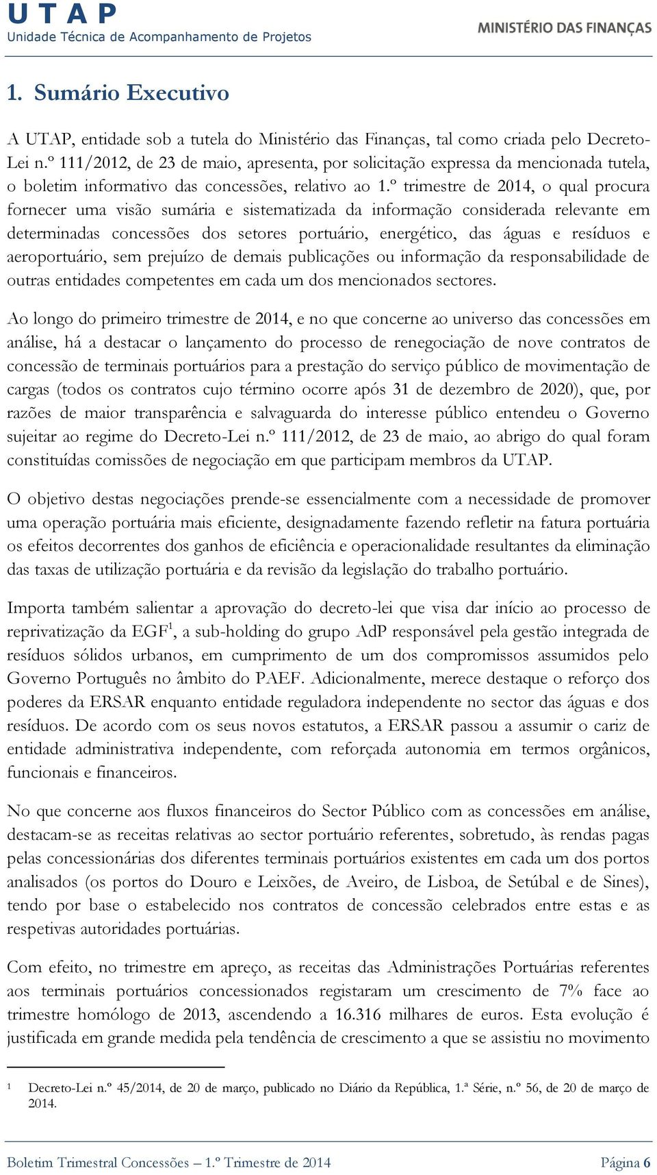 º trimestre de 2014, o qual procura fornecer uma visão sumária e sistematizada da informação considerada relevante em determinadas concessões dos setores portuário, energético, das águas e resíduos e