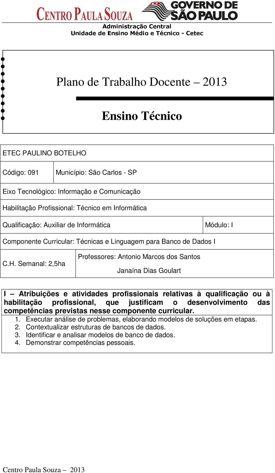 Semanal: 2,5ha Professores: Antonio Marcos dos Santos Janaína Dias Goulart I Atribuições e atividades profissionais relativas à qualificação ou à habilitação profissional, que justificam o