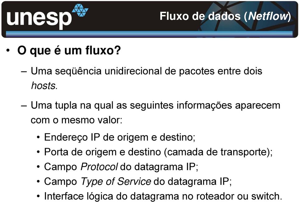 Uma tupla na qual as seguintes informações aparecem com o mesmo valor: Endereço IP de origem e