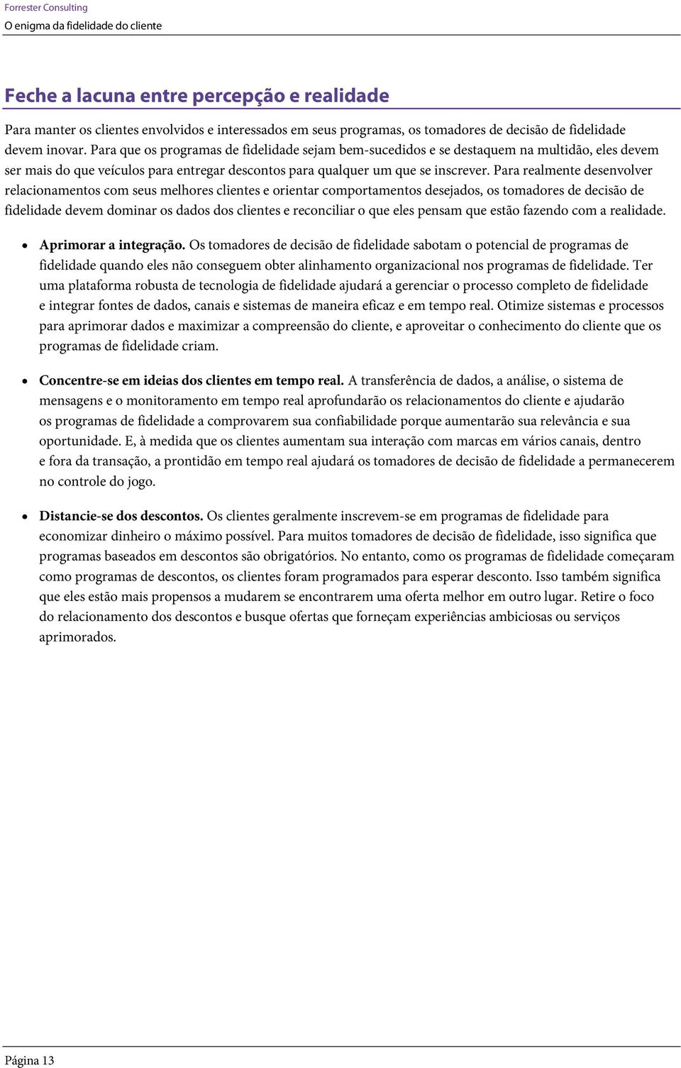 Para realmente desenvolver relacionamentos com seus melhores clientes e orientar comportamentos desejados, os tomadores de decisão de fidelidade devem dominar os dados dos clientes e reconciliar o