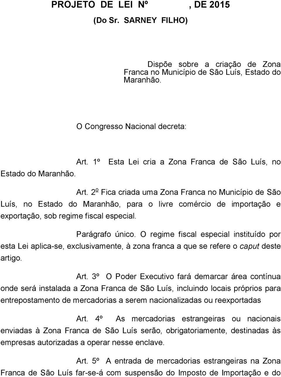 2 o Fica criada uma Zona Franca no Município de São Luís, no Estado do Maranhão, para o livre comércio de importação e exportação, sob regime fiscal especial. Parágrafo único.