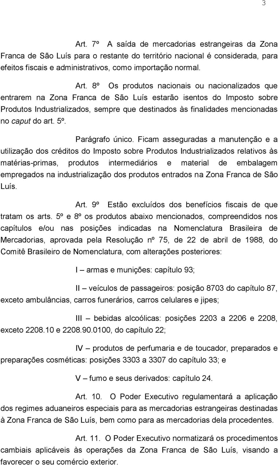 8º Os produtos nacionais ou nacionalizados que entrarem na Zona Franca de São Luís estarão isentos do Imposto sobre Produtos Industrializados, sempre que destinados às finalidades mencionadas no