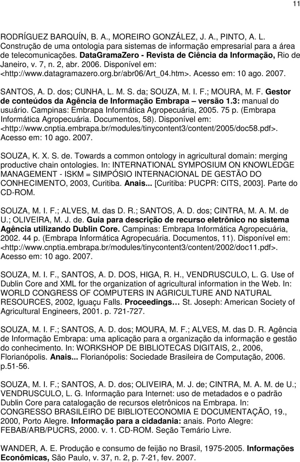 M. S. da; SOUZA, M. I. F.; MOURA, M. F. Gestor de conteúdos da Agência de Informação Embrapa versão 1.3: manual do usuário. Campinas: Embrapa Informática Agropecuária, 2005. 75 p.