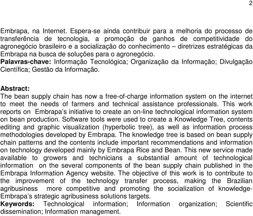 estratégicas da Embrapa na busca de soluções para o agronegócio. Palavras-chave: Informação Tecnológica; Organização da Informação; Divulgação Científica; Gestão da Informação.