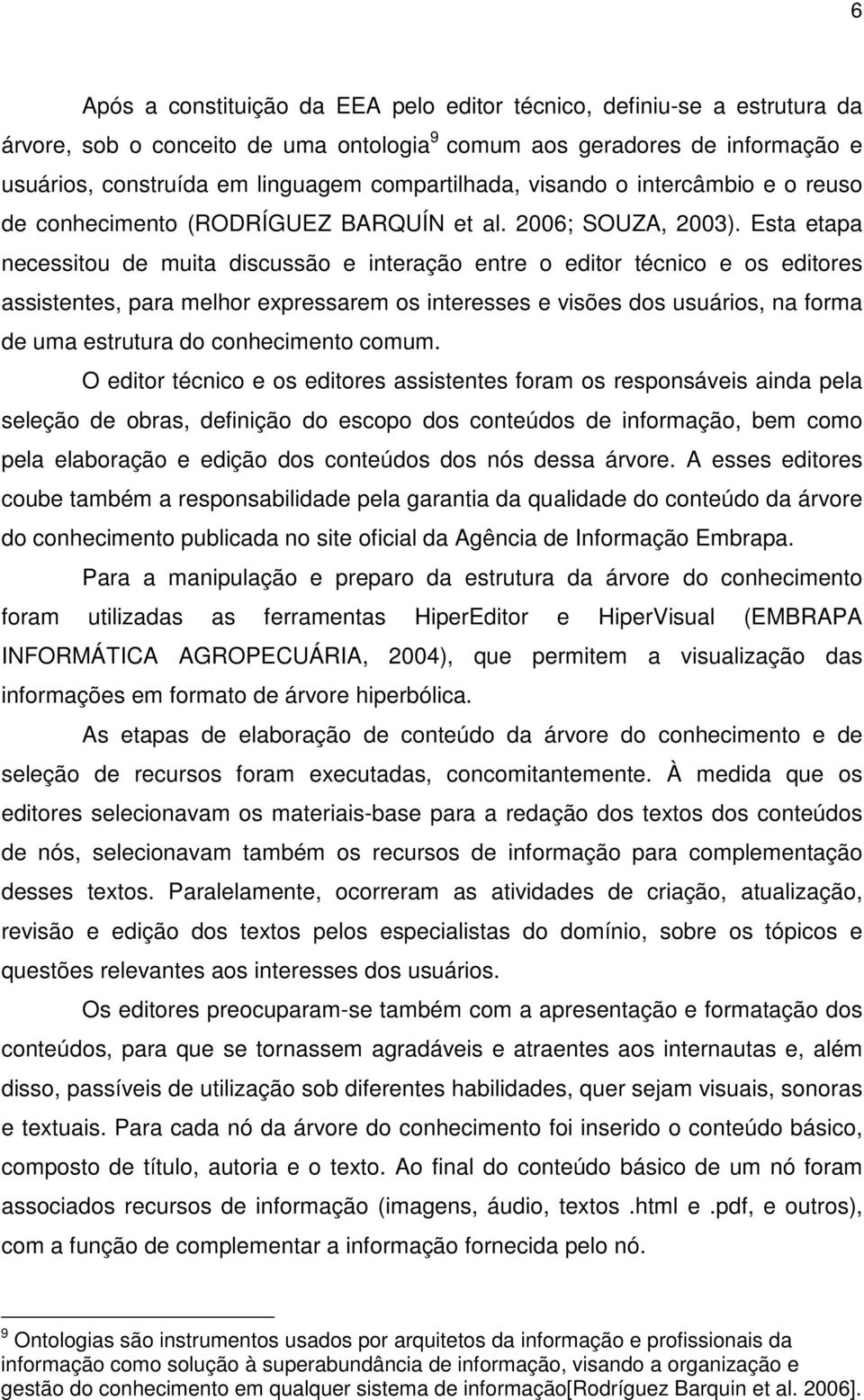 Esta etapa necessitou de muita discussão e interação entre o editor técnico e os editores assistentes, para melhor expressarem os interesses e visões dos usuários, na forma de uma estrutura do