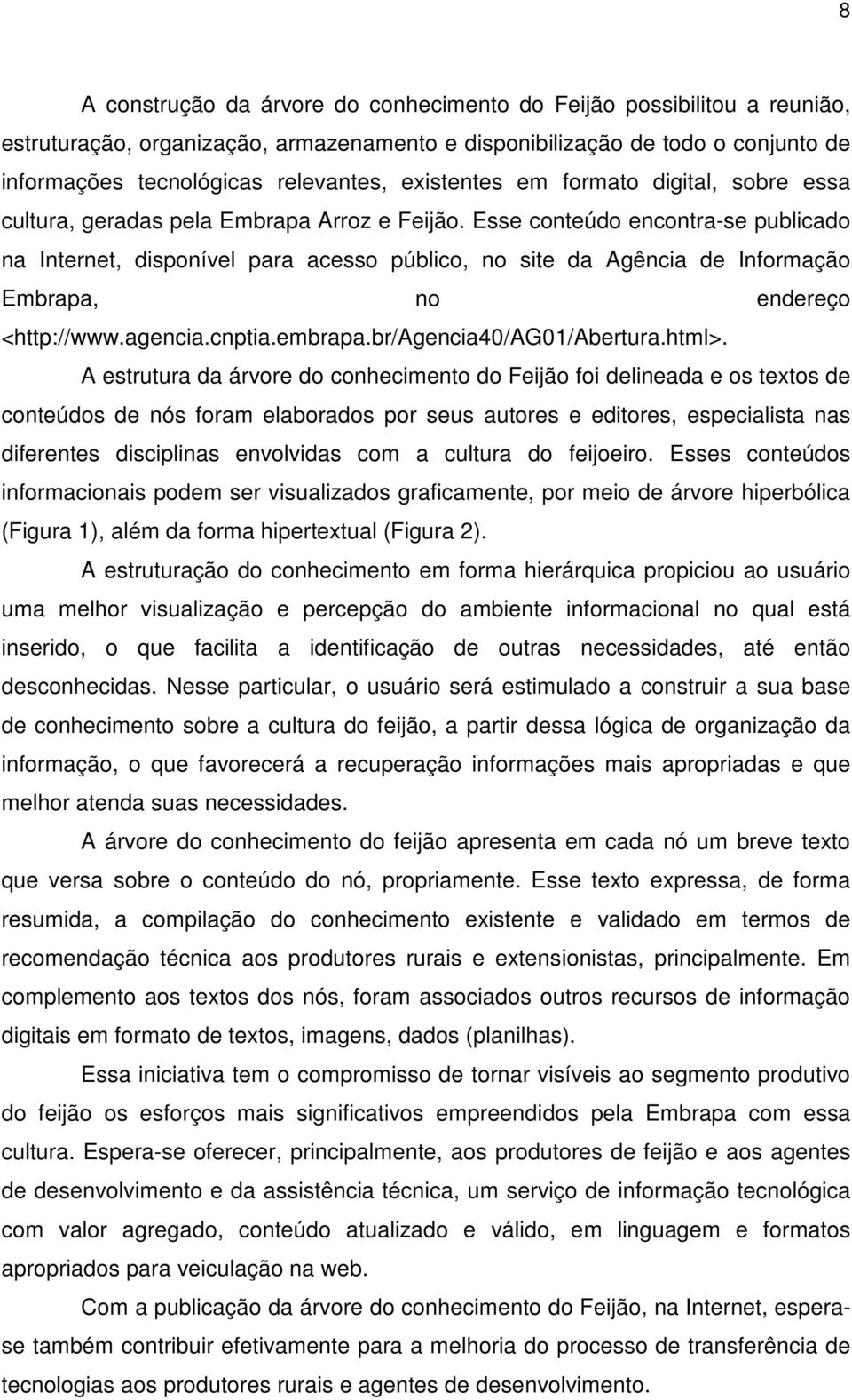 Esse conteúdo encontra-se publicado na Internet, disponível para acesso público, no site da Agência de Informação Embrapa, no endereço <http://www.agencia.cnptia.embrapa.br/agencia40/ag01/abertura.