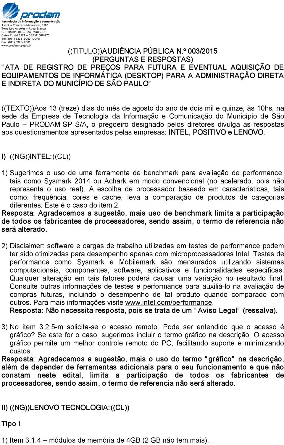 ((TEXTO))Aos 13 (treze) dias do mês de agosto do ano de dois mil e quinze, às 10hs, na sede da Empresa de Tecnologia da Informação e Comunicação do Município de São Paulo PRODAM SP S/A, o pregoeiro