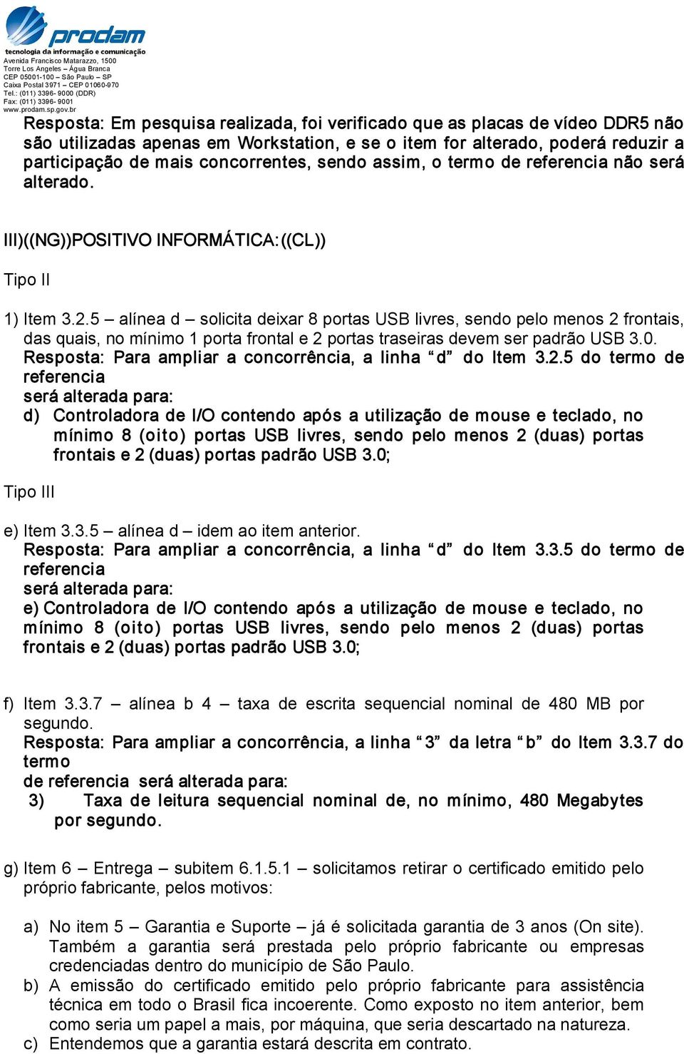 5 alínea d solicita deixar 8 portas USB livres, sendo pelo menos 2 frontais, das quais, no mínimo 1 porta frontal e 2 portas traseiras devem ser padrão USB 3.0.