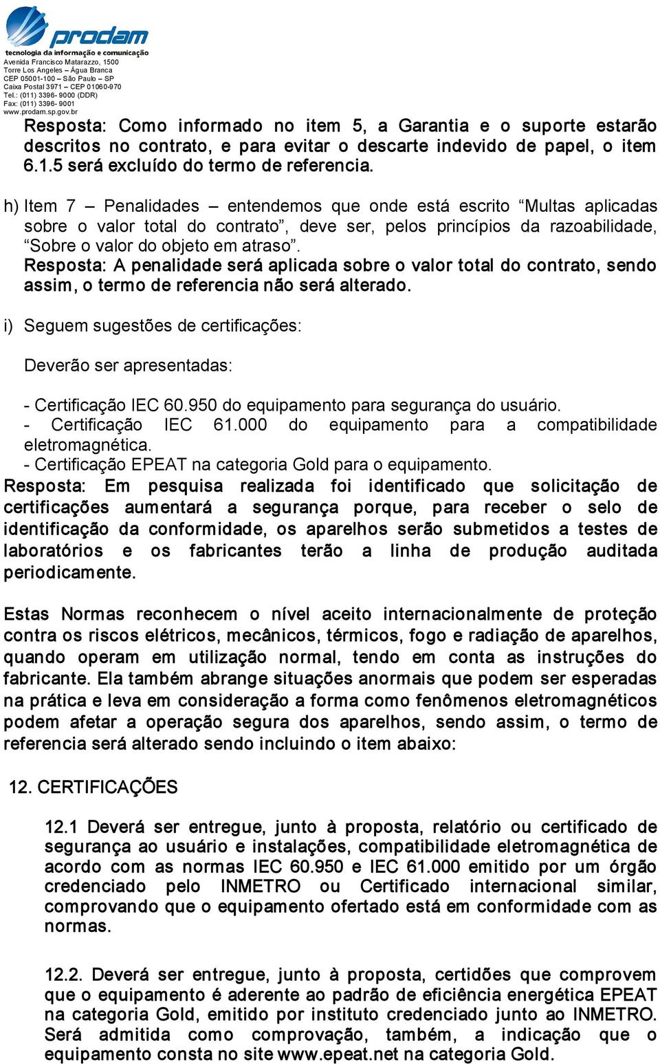 Resposta: A penalidade será aplicada sobre o valor total do contrato, sendo assim, o termo de não será alterado. i) Seguem sugestões de certificações: Deverão ser apresentadas: Certificação IEC 60.