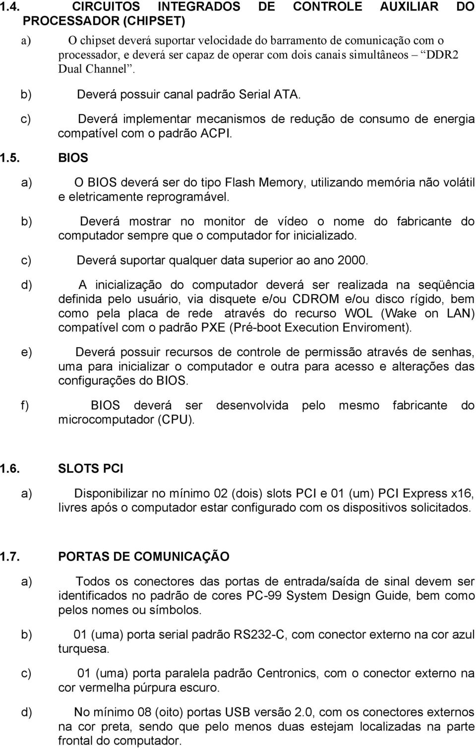 BIOS a) O BIOS deverá ser do tipo Flash Memory, utilizando memória não volátil e eletricamente reprogramável.