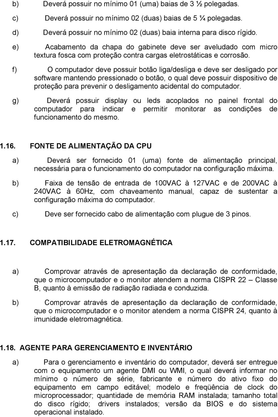 f) O computador deve possuir botão liga/desliga e deve ser desligado por software mantendo pressionado o botão, o qual deve possuir dispositivo de proteção para prevenir o desligamento acidental do