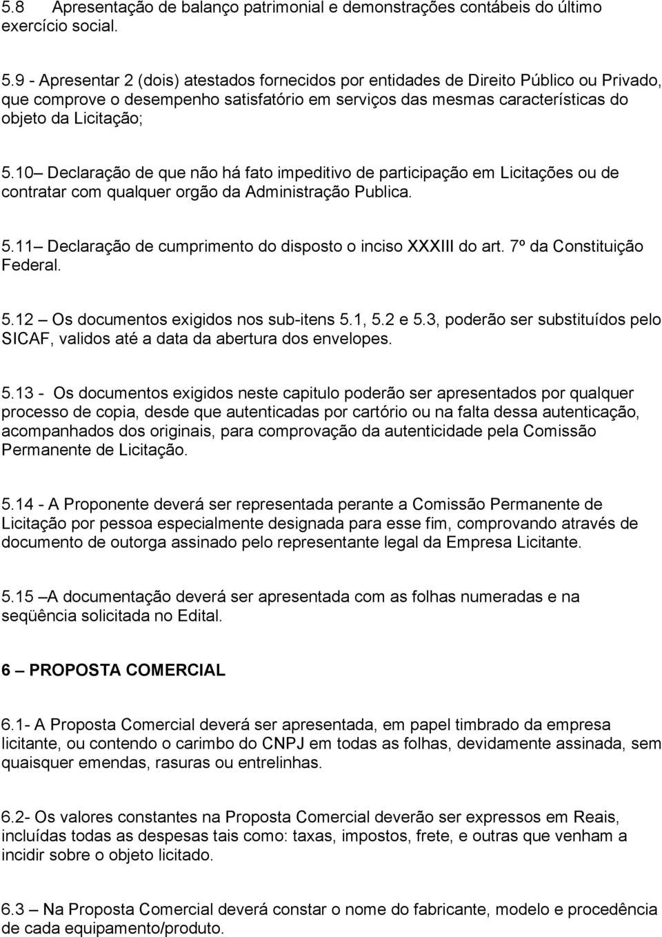 10 Declaração de que não há fato impeditivo de participação em Licitações ou de contratar com qualquer orgão da Administração Publica. 5.