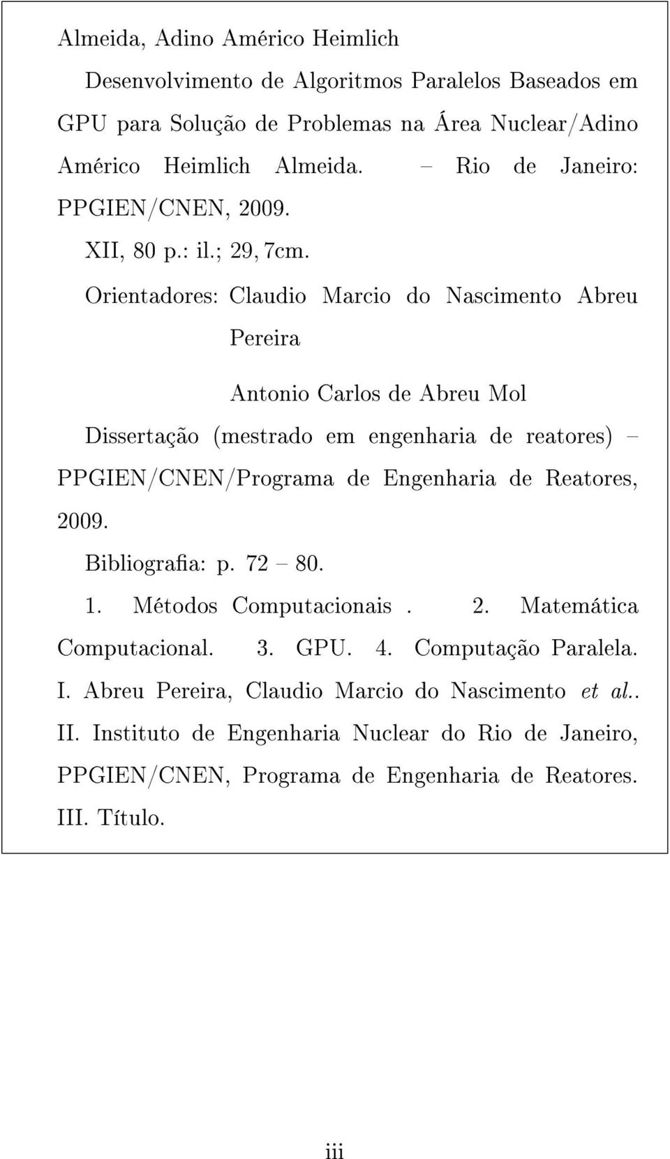 Orientadores: Claudio Marcio do Nascimento Abreu Pereira Antonio Carlos de Abreu Mol Dissertação (mestrado em engenharia de reatores) PPGIEN/CNEN/Programa de Engenharia de