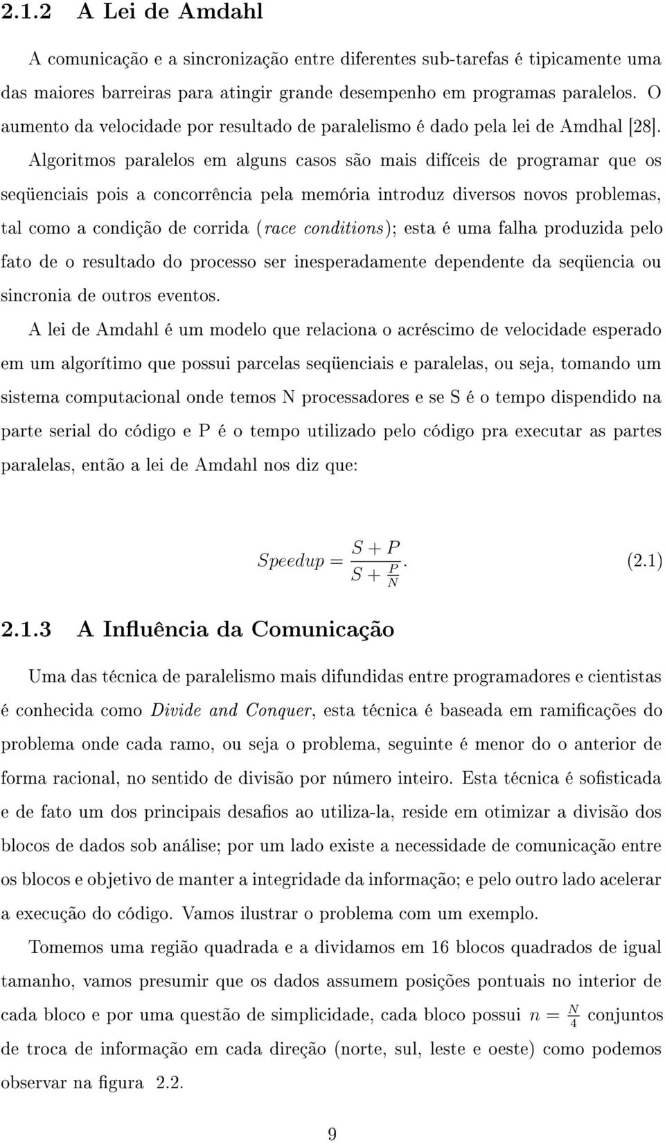 Algoritmos paralelos em alguns casos são mais difíceis de programar que os seqüenciais pois a concorrência pela memória introduz diversos novos problemas, tal como a condição de corrida (race