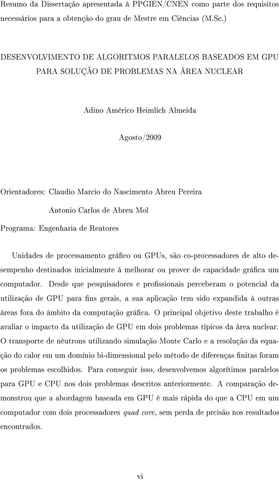 Antonio Carlos de Abreu Mol Programa: Engenharia de Reatores Unidades de processamento gráco ou GPUs, são co-processadores de alto desempenho destinados inicialmente à melhorar ou prover de