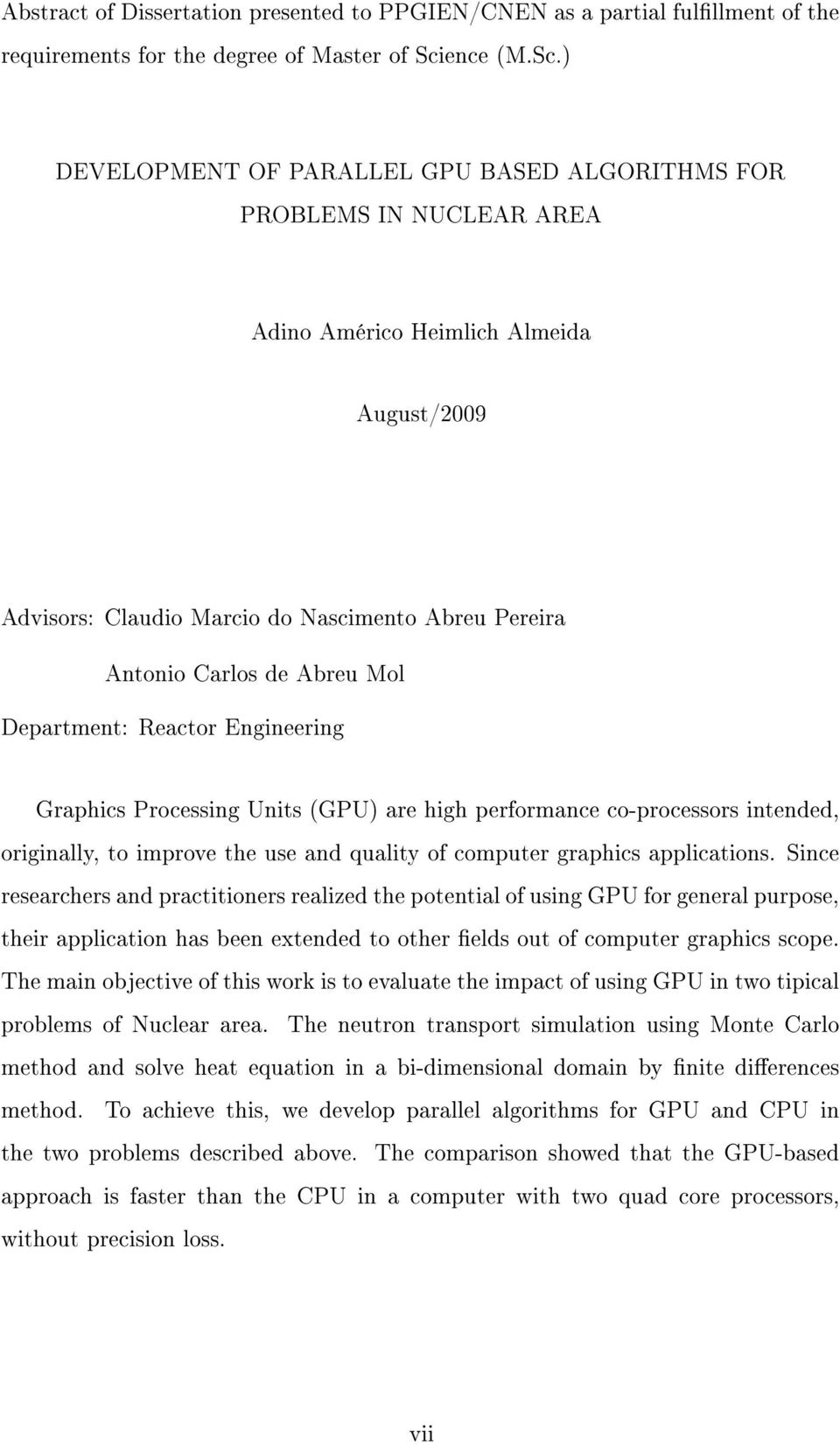 ) DEVELOPMENT OF PARALLEL GPU BASED ALGORITHMS FOR PROBLEMS IN NUCLEAR AREA Adino Américo Heimlich Almeida August/2009 Advisors: Claudio Marcio do Nascimento Abreu Pereira Antonio Carlos de Abreu Mol