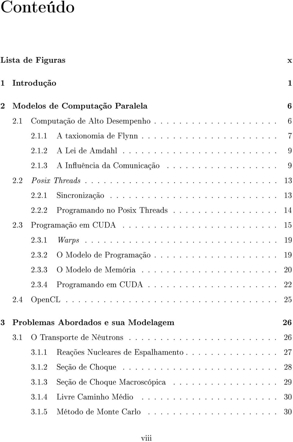 ................ 14 2.3 Programação em CUDA......................... 15 2.3.1 Warps............................... 19 2.3.2 O Modelo de Programação.................... 19 2.3.3 O Modelo de Memória.