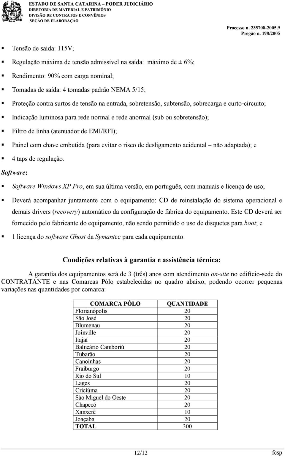 chave embutida (para evitar o risco de desligamento acidental não adaptada); e 4 taps de regulação.