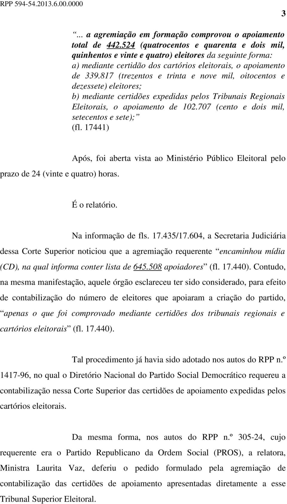 817 (trezentos e trinta e nove mil, oitocentos e dezessete) eleitores; b) mediante certidões expedidas pelos Tribunais Regionais Eleitorais, o apoiamento de 102.