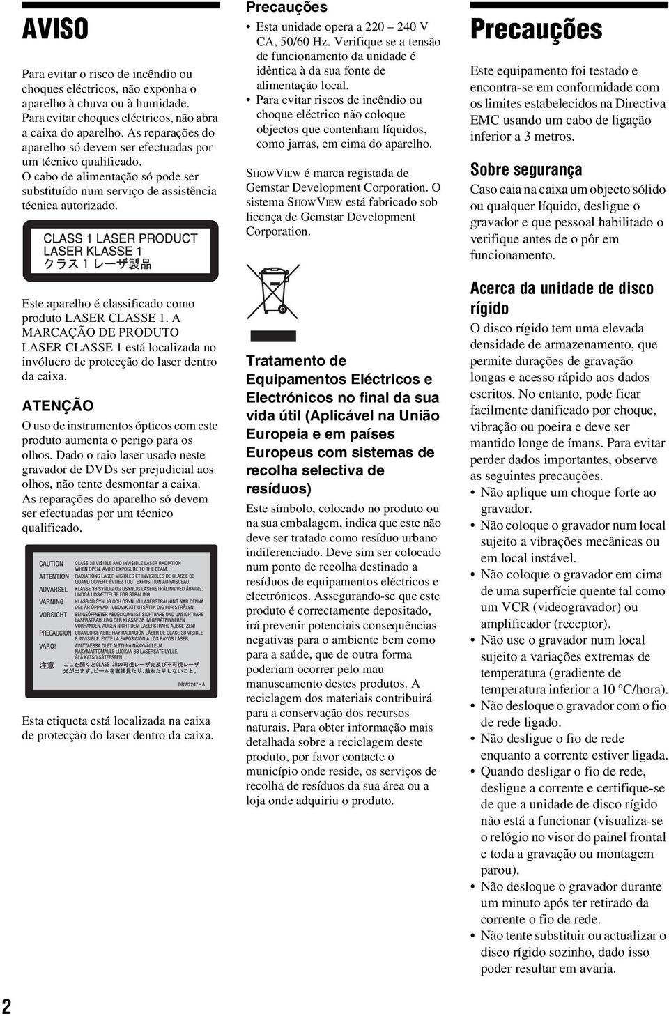 Este aparelho é classificado como produto LASER CLASSE 1. A MARCAÇÃO DE PRODUTO LASER CLASSE 1 está localizada no invólucro de protecção do laser dentro da caixa.