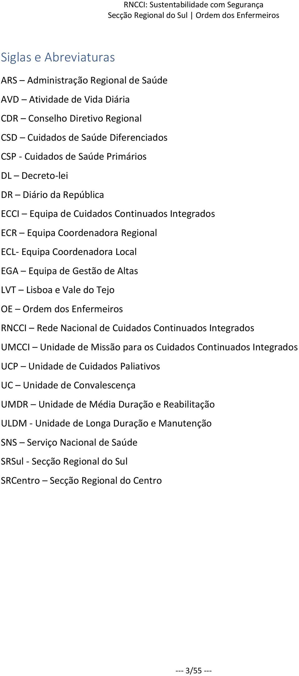 Tejo OE Ordem dos Enfermeiros RNCCI Rede Nacional de Cuidados Continuados Integrados UMCCI Unidade de Missão para os Cuidados Continuados Integrados UCP Unidade de Cuidados Paliativos UC Unidade de