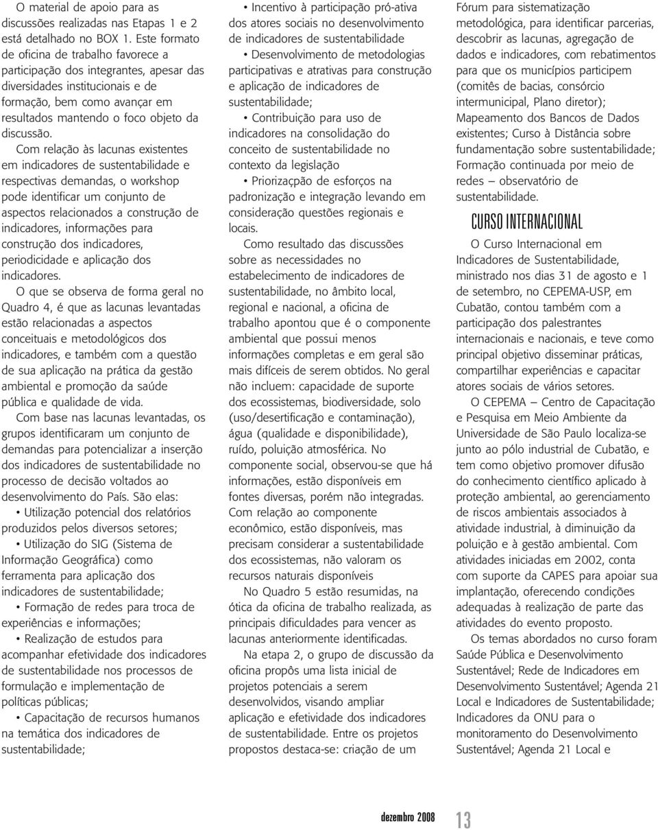 Com relação às lacunas existentes em indicadores de sustentabilidade e respectivas demandas, o workshop pode identificar um conjunto de aspectos relacionados a construção de indicadores, informações