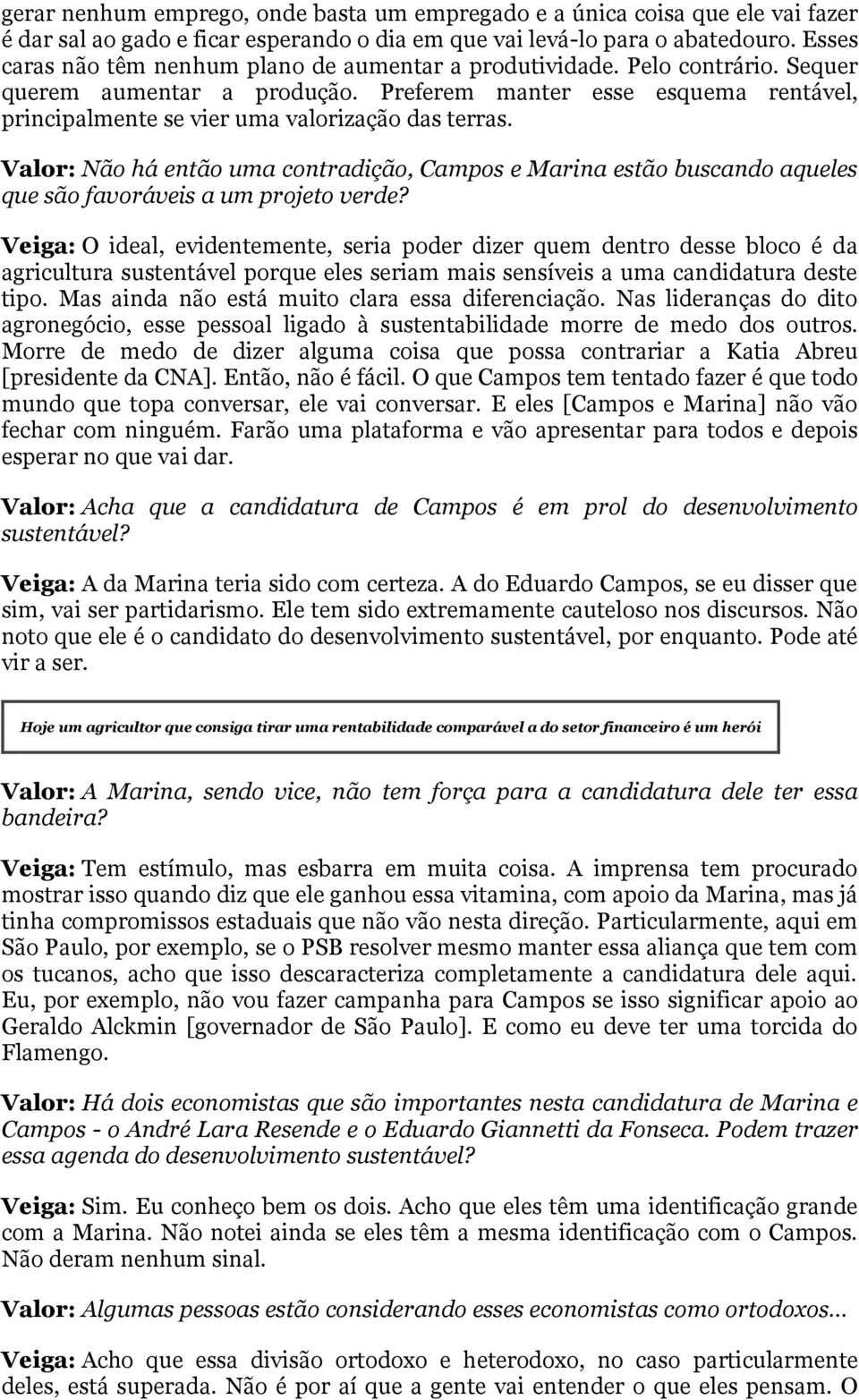 Preferem manter esse esquema rentável, principalmente se vier uma valorização das terras.