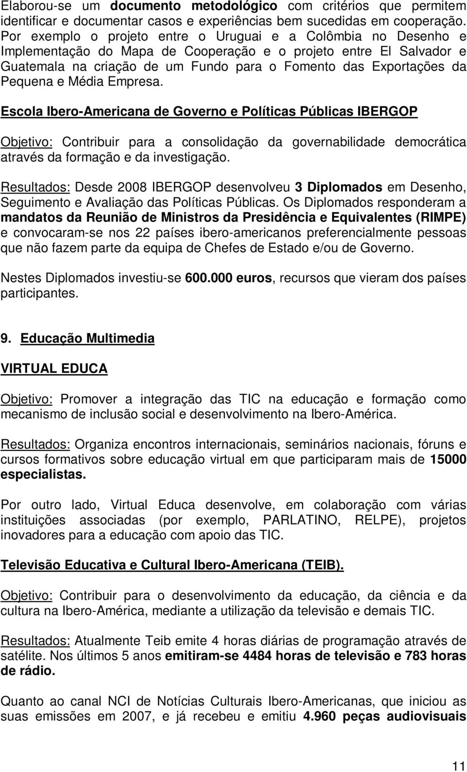 Pequena e Média Empresa. Escola Ibero-Americana de Governo e Políticas Públicas IBERGOP Objetivo: Contribuir para a consolidação da governabilidade democrática através da formação e da investigação.