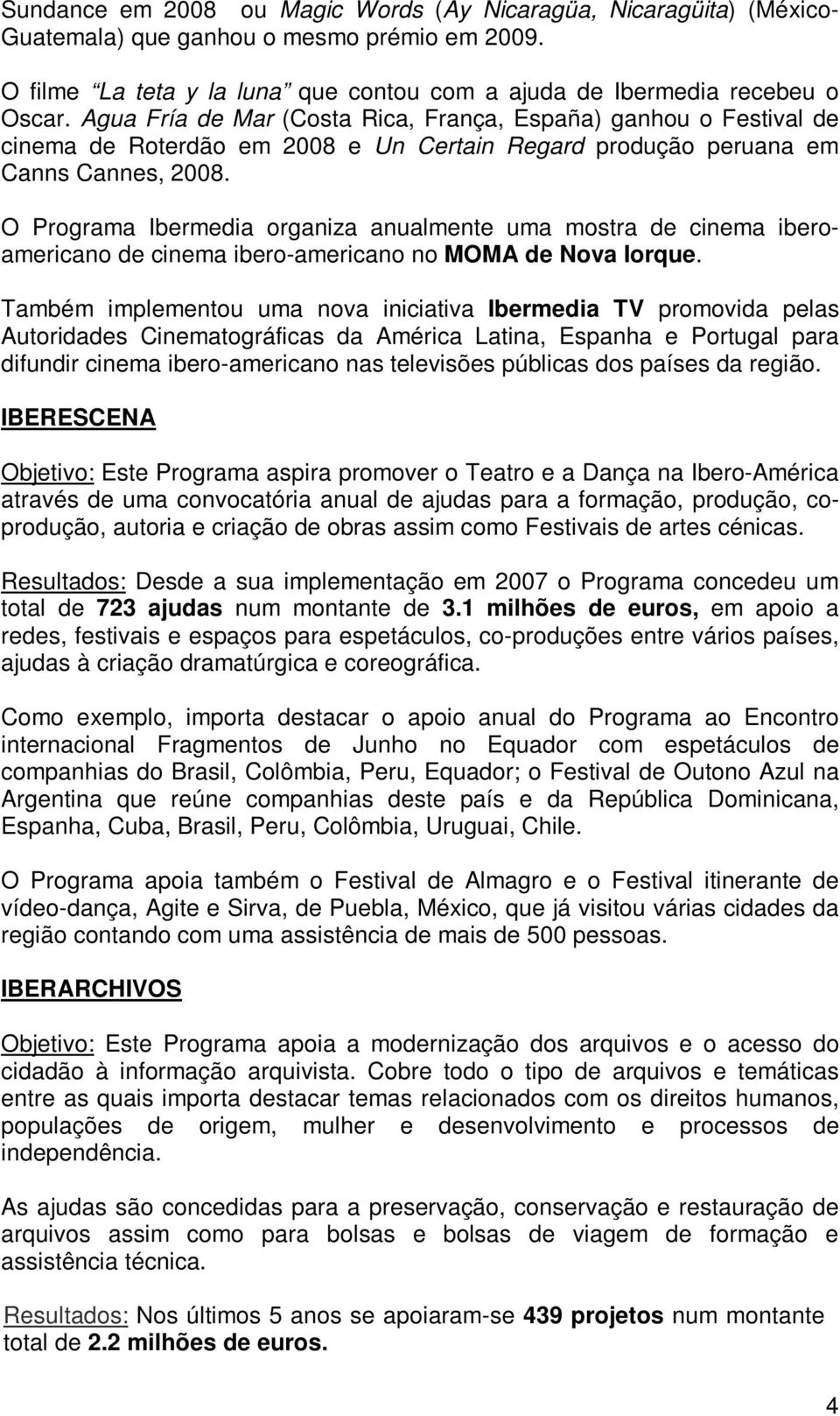 O Programa Ibermedia organiza anualmente uma mostra de cinema iberoamericano de cinema ibero-americano no MOMA de Nova Iorque.