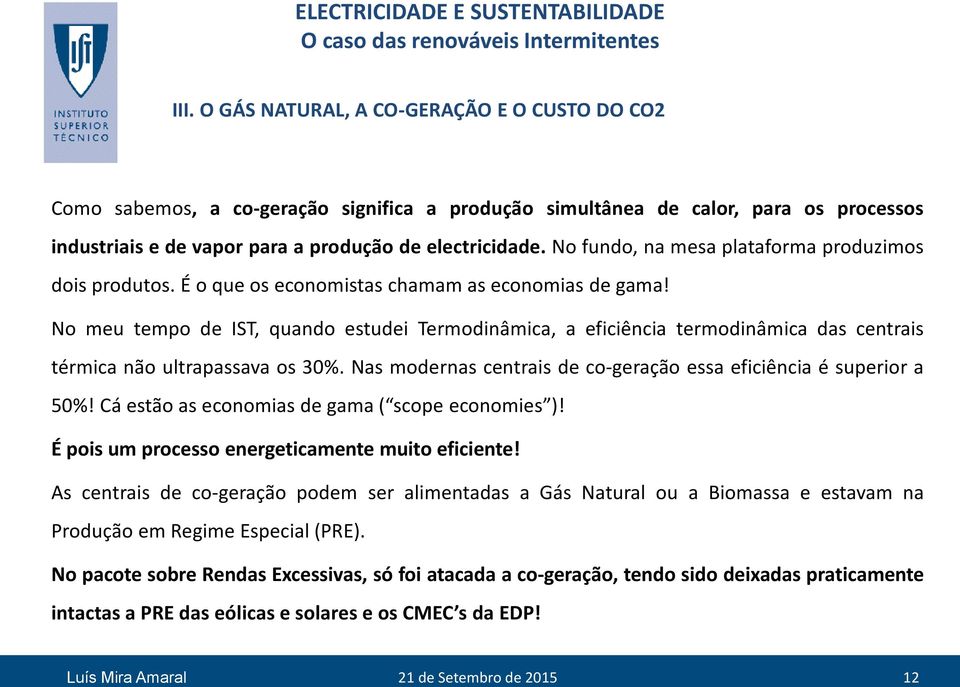 No meu tempo de IST, quando estudei Termodinâmica, a eficiência termodinâmica das centrais térmica não ultrapassava os 30%. Nas modernas centrais de co-geração essa eficiência é superior a 50%!