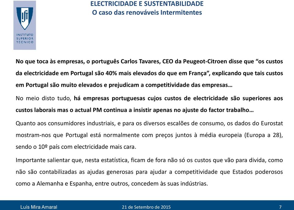 continua a insistir apenas no ajuste do factor trabalho Quanto aos consumidores industriais, e para os diversos escalões de consumo, os dados do Eurostat mostram-nos que Portugal está normalmente com