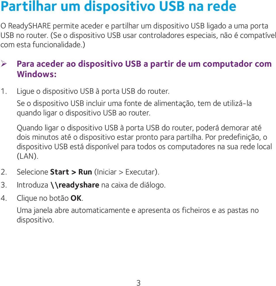 Ligue o dispositivo USB à porta USB do router. Se o dispositivo USB incluir uma fonte de alimentação, tem de utilizá-la quando ligar o dispositivo USB ao router.