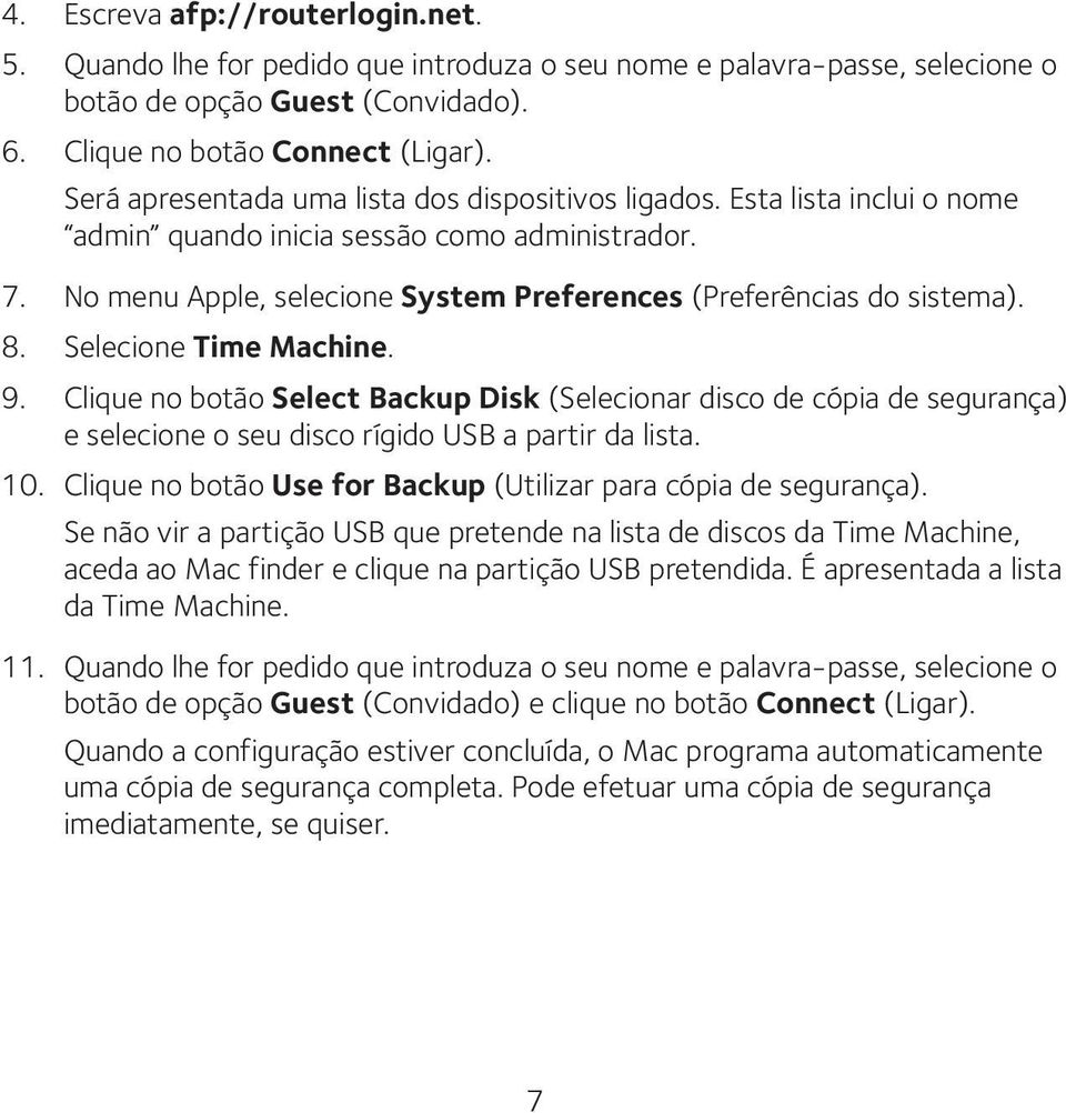 8. Selecione Time Machine. 9. Clique no botão Select Backup Disk (Selecionar disco de cópia de segurança) e selecione o seu disco rígido USB a partir da lista. 10.