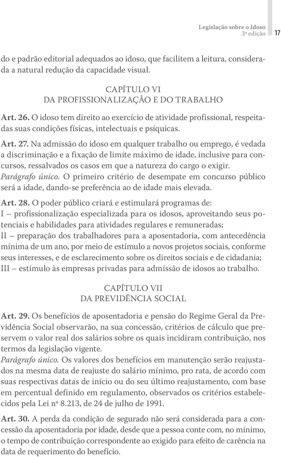 Na admissão do idoso em qualquer trabalho ou emprego, é vedada a discriminação e a fixação de limite máximo de idade, inclusive para concursos, ressalvados os casos em que a natureza do cargo o