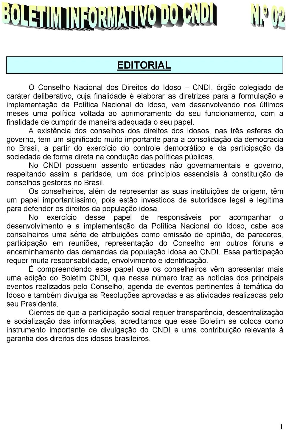 A existência dos conselhos dos direitos dos idosos, nas três esferas do governo, tem um significado muito importante para a consolidação da democracia no Brasil, a partir do exercício do controle